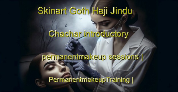 Skinart Goth Haji Jindu Chachar introductory permanentmakeup sessions | PermanentmakeupTraining | PermanentmakeupClasses | SkinartTraining-Pakistan